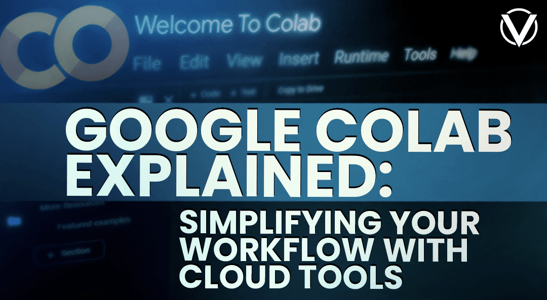 Google Colab Explained: Simplifying Your Workflow with Cloud Tools