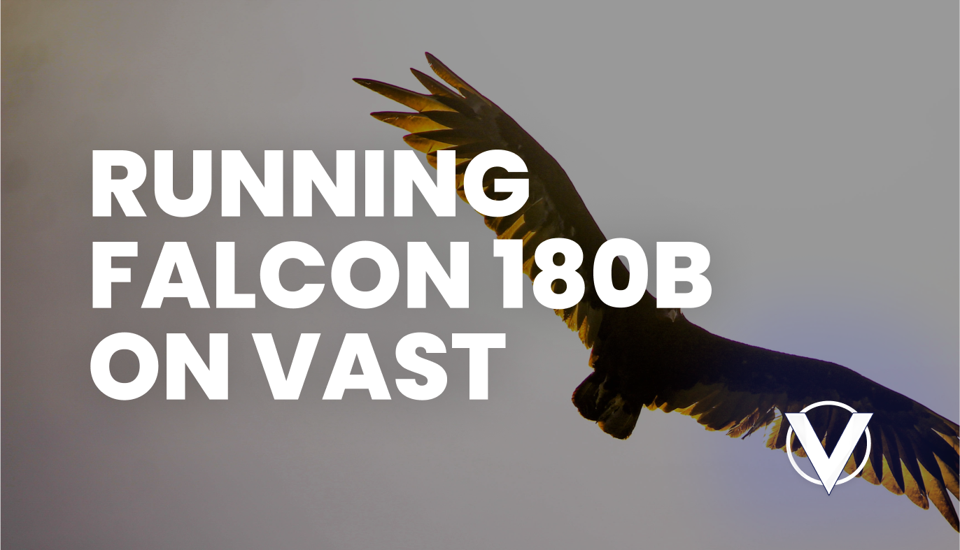 Running Falcon 180B On Vast | Vast.ai